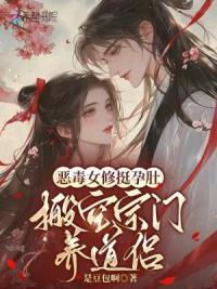 搬空宗门挺孕肚，恶毒女修被团宠